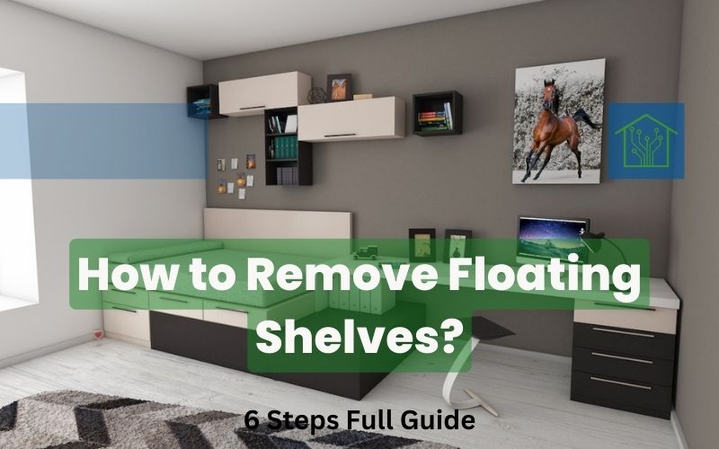 How To Remove Floating Shelves? 6 Steps Full Guide