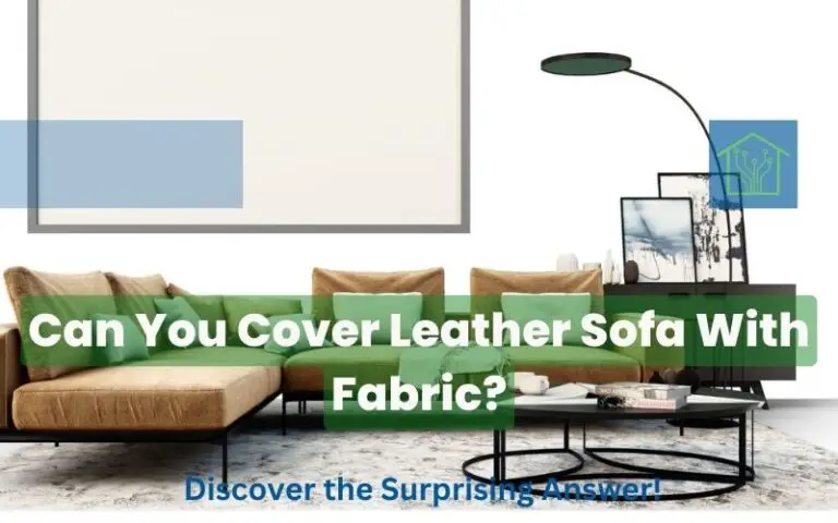 Can You Cover Leather Sofa With Fabric? Discover the Surprising Answer!