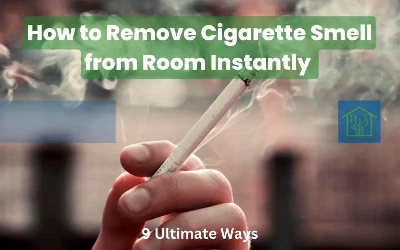 How to Remove Cigarette Smell from Room Instantly - 9 Ultimate Ways