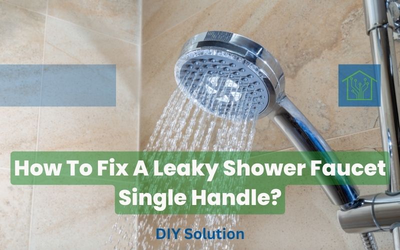 How To Fix A Leaky Shower Faucet Single Handle? DIY Solution