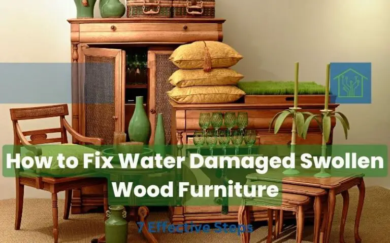 How to Fix Water Damaged Swollen Wood Furniture? 7 Effective Steps