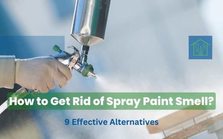 How to Get Rid of Spray Paint Smell?- 9 Effective Alternatives