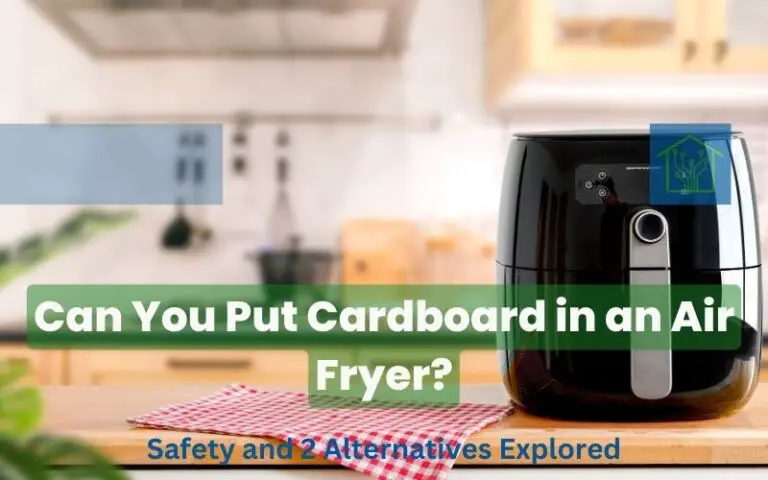 Can You Put Cardboard in an Air Fryer? - Safety and 2 Alternatives Explored