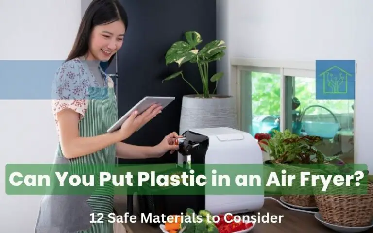 Can You Put Plastic in an Air Fryer? 12 Safe Materials to Consider