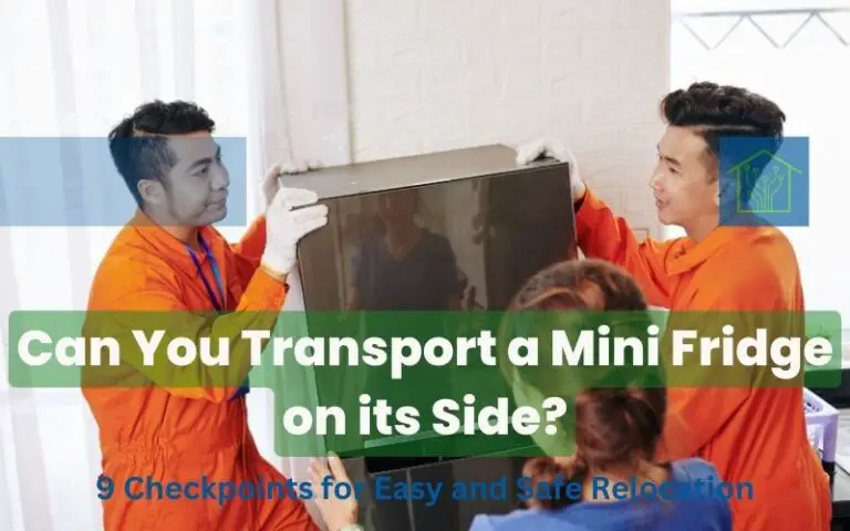 Can You Transport a Mini Fridge on its Side? 9 Checkpoints for Easy and Safe Relocation