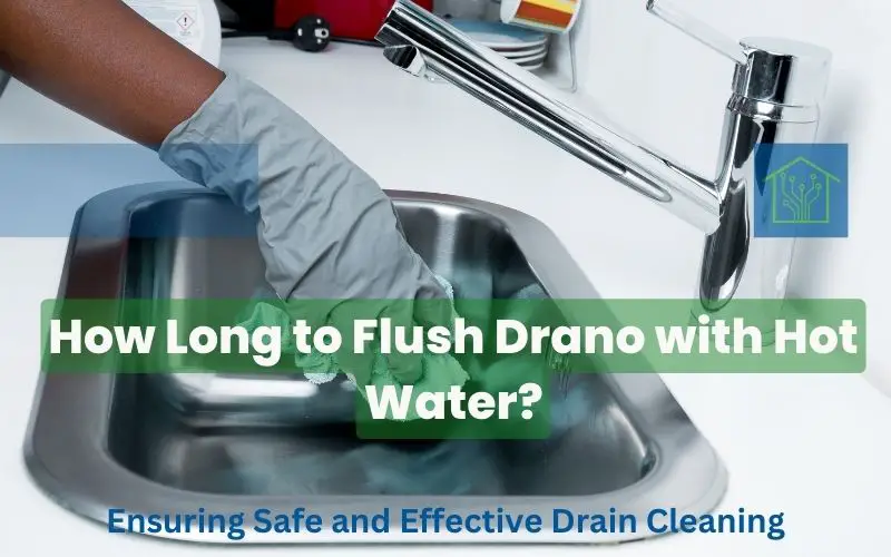 How Long to Flush Drano with Hot Water: Ensuring Safe and Effective Drain Cleaning