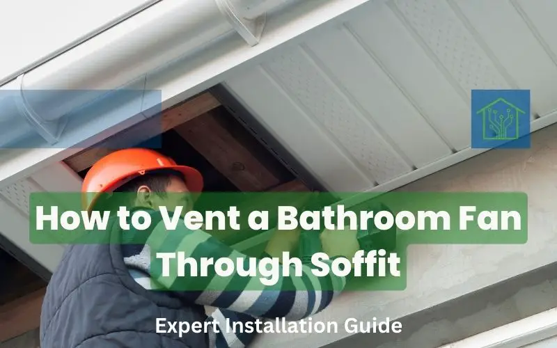 How to Vent a Bathroom Fan Through Soffit - Expert Installation Guide