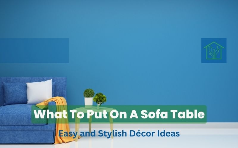 What To Put On A Sofa Table: Easy and Stylish Décor Ideas