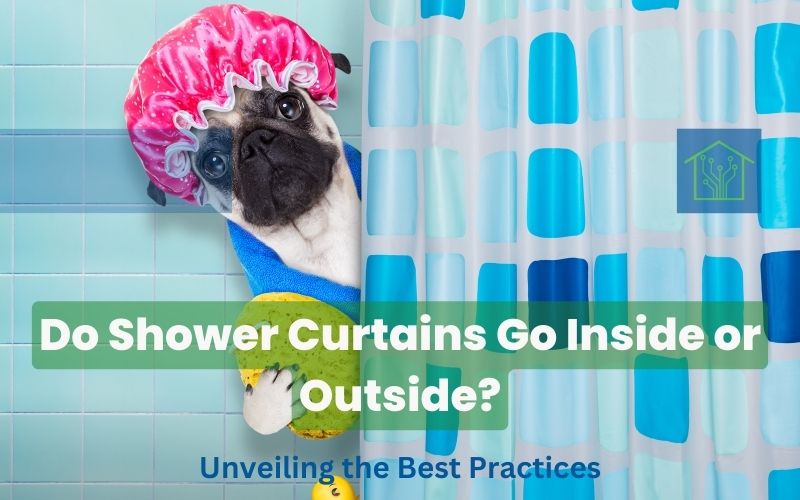 Do Shower Curtains Go Inside or Outside? Unveiling the Best Practices