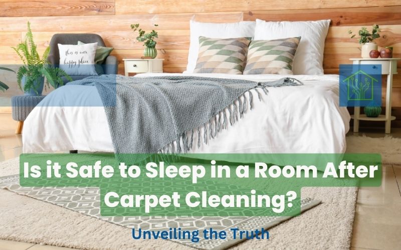 Is it Safe to Sleep in a Room After Carpet Cleaning? Unveiling the Truth