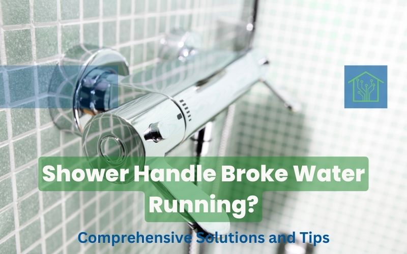 Shower Handle Broke Water Running? Comprehensive Solutions and Tips
