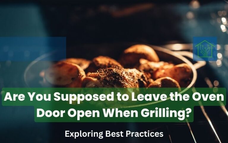 Are You Supposed to Leave the Oven Door Open When Grilling? Exploring Best Practices