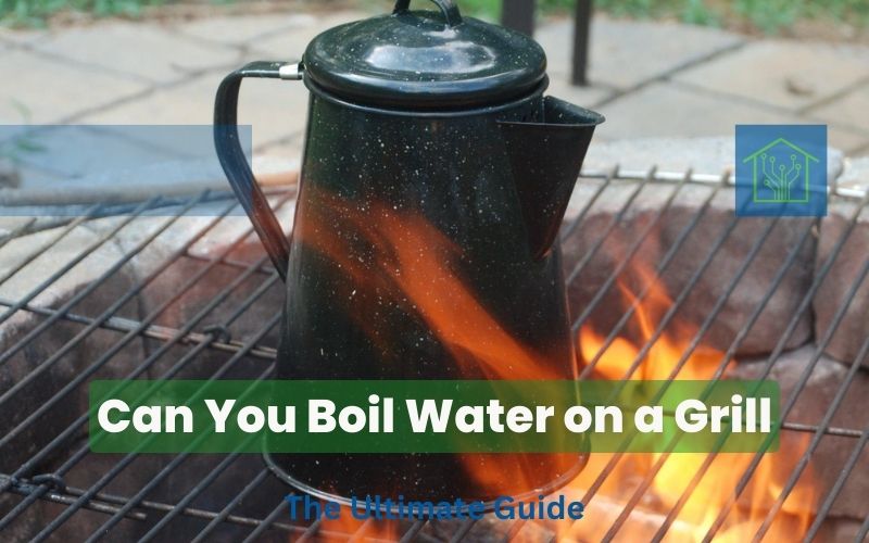 Can You Boil Water on a Grill: The Ultimate Guide