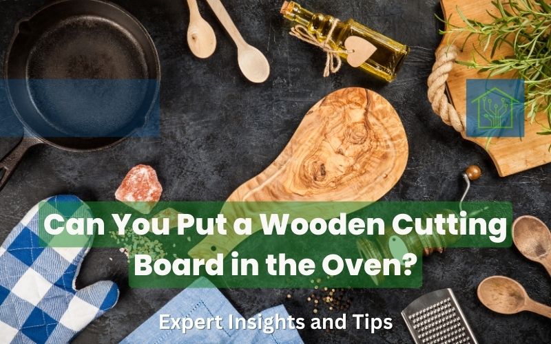 Can You Put a Wooden Cutting Board in the Oven? Expert Insights and Tips