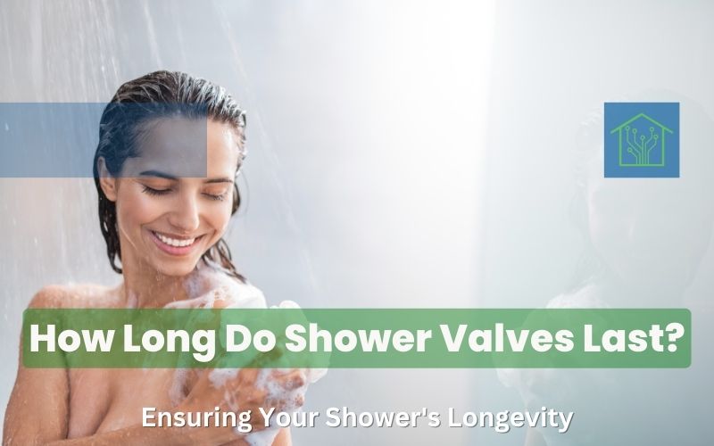 How Long Do Shower Valves Last: Ensuring Your Shower's Longevity